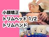 小顔矯正＆トリムヘッド1/2+トリムハンド