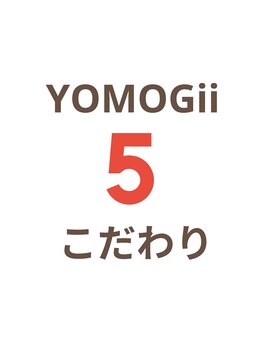 ヨモギー 恵比寿本店(YOMOGii)/ヨモギーの５つのこだわり