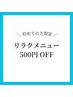 【 初めての方限定 】リラクメニュー５００円OFF 