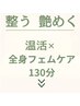 【整う、艶めく】温活×全身フェムケア130分＊至福のプレミアムケア