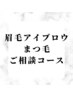 【眉毛アイブロウ/美眉矯正/まつ毛】　迷った方はこちら★ご相談コース