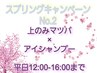 【再来:上のみマツパ】Spring Cam2.平日12時～16時まで☆アイシャンプー付き