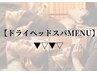 ここから下は【ドライヘッドスパ】のMENU↓↓↓↓