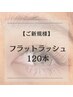 【指名不可】ご新規様/フラットラッシュ120本　¥5500