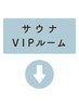 ↓↓↓ VIPルーム + ハーバルロウリュ