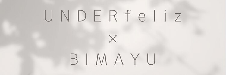 アンダーフェリスビマユ(UNDER feliz × BIMAYU)のサロンヘッダー