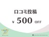 《口コミ投稿》次回500円オフ※4週間以内の再来限定