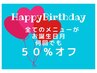 【超お得なバーズデークーポン】会員様限定！全ての施術メニューが50%OFF！