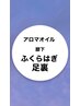 【脚　ふくらはぎ　足裏】フットアロマオイル60分￥3500