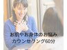 【よくわからないからまず相談したい】お肌や体のお悩みカウンセリング60分