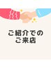 紹介カードをお持ちの方or紹介でのご来店の方