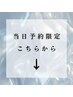 【当日予約の方のみ】限定のクーポンです！※こちらのクーポンは選択不可×