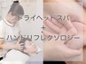 ドライヘッドスパ30分＋ハンドリフレクソロジー10分