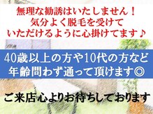 【どの世代も可】気分よく脱毛を受けていただけるよう心掛けます