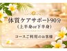 【体質ケアサポート】90分(上半身or下半身)コースご利用のお客様
