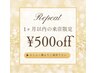 前回ご来店より1ヶ月以内の方【 ¥500 OFF】