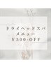 ☆ドライヘッドスパメニュー　500円OFF☆