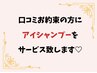 【口コミ投稿特典☆】口コミ投稿をお約束頂いた方にアイシャンプーサービス☆