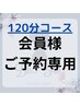【会員様】＊120分コースご予約専用＊