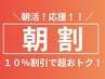 ［フリー担当］★朝割★10時ご予約ご来店で通常メニューから10%OFF！