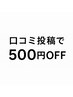 【2回目以降の方】口コミ投稿で500円オフ