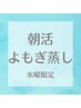 【朝活よもぎ蒸し】水曜限定！