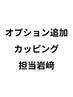 担当岩崎オプション追加・【カッピング】