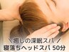 【脳疲労リセット】頭・首・肩/極上深眠ヘッドスパ(リラク)60分 ¥8000→¥4500