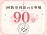 回数券利用 90分(お顔+VIO、ハーブ、シリカ回数券利用はこちら)