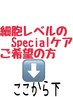 ☆細胞レベルのSpecialケアご希望の方☆