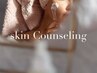 skin care counseling ／ 肌カウンセリング枠