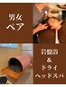 【ペア割】男女ペア　ヘッドスパ＆岩盤浴　120分