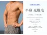 【光脱毛】男性「上半身or下半身光脱毛」※ヒゲ込、VIO無　¥9,000