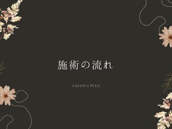 サロン アイプラス(salon i plus)/施術の流れ