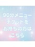 従来メニュー　90分　チケット・早期割引の方はこちら♪