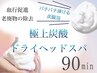 【頭皮のベタつきスッキリ◎】極上爽快炭酸ドライヘッドスパ90分 