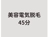 【美容電気脱毛】レディース・メンズ★45分（VIOなし）¥14000