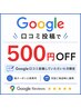 【Google口コミ割☆】Google口コミ投稿で次回お会計より500円OFF