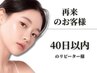 【再来のお客様はこちらから♪】 40日以内のお客様は、10％オフでご案内♪