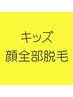 【キッズ脱毛】中学生までOK★　キッズ顔脱毛　1回　10分　¥1,500