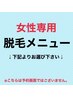 ↓↓女性用脱毛メニューは下記より選択↓↓※(こちらは予約不可)