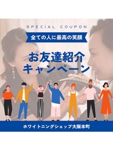 ホワイトニングショップ 大阪本町店/お友達紹介キャンペーン♪