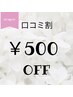 【何度でも◎口コミ投稿限定割】全コース500円割引き♪