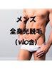 【男性】全身脱毛(高速美肌光脱毛 /VIO含)　新規8500円/再来11500円