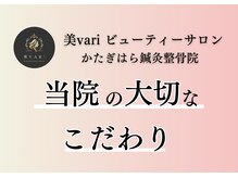 美バリ ビューティーサロン かたぎはら整骨院(美VARI)/当院のこだわり