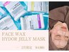 《3月限定SPメニュー》フェイスワックス＆ハイドロジェリーマスク¥4,980