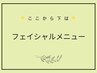 以下は【フェイシャルメニュー】となります！！