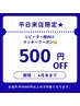 再来クーポン☆【平日11時~15時来店限定】500円OFF