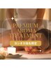 ［ヨシオカ指名限定］ ＰＲＥＭＩＵＭ・全身アロマトリートメント85分