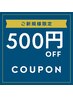 ご新規様限定　500円オフ　※5,000円以上のメニューに限ります